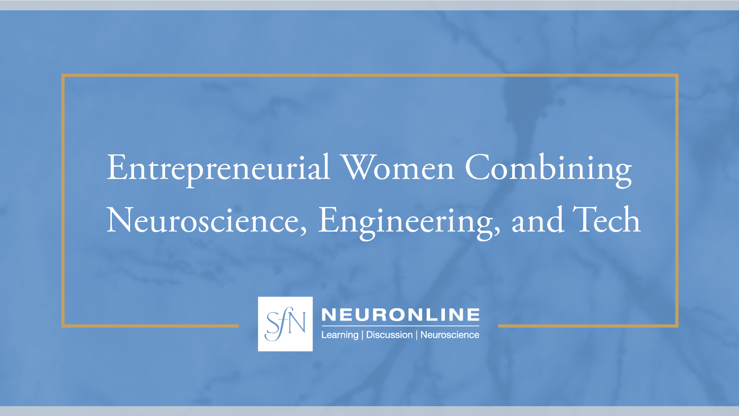 Title card stating 'Entrepreneurial Women Combining Neuroscience, Engineering, and Tech' on a blue background with the Neuronline logo below.